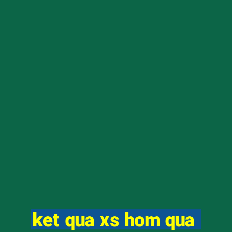 ket qua xs hom qua