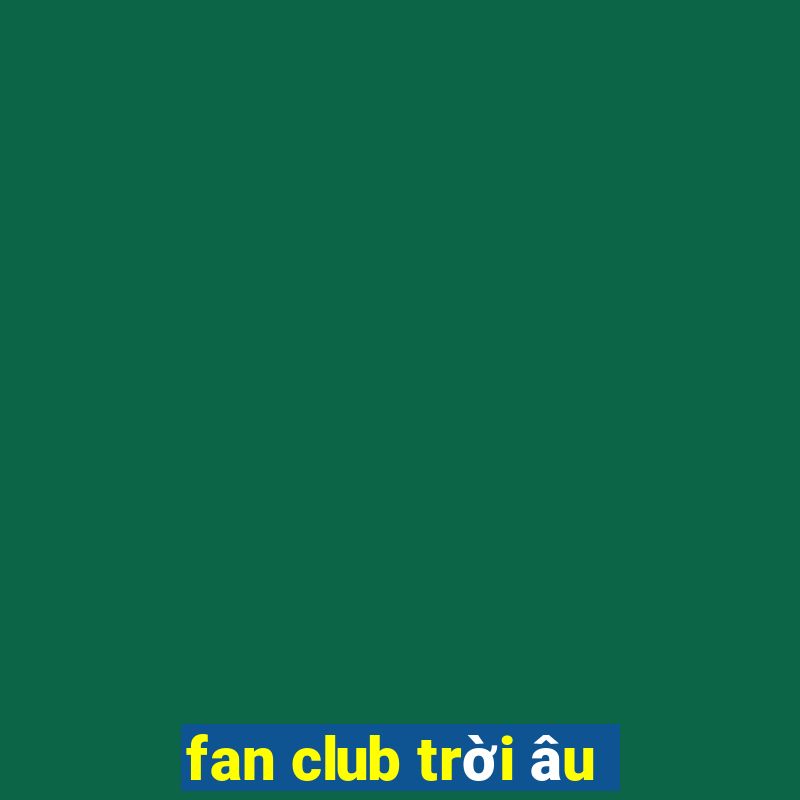 fan club trời âu