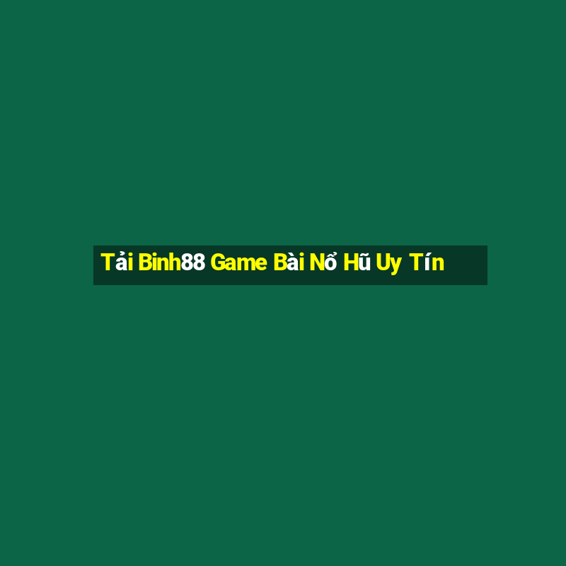 Tải Binh88 Game Bài Nổ Hũ Uy Tín