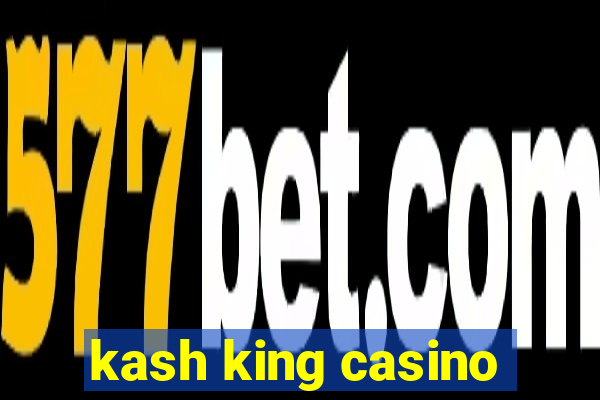 kash king casino