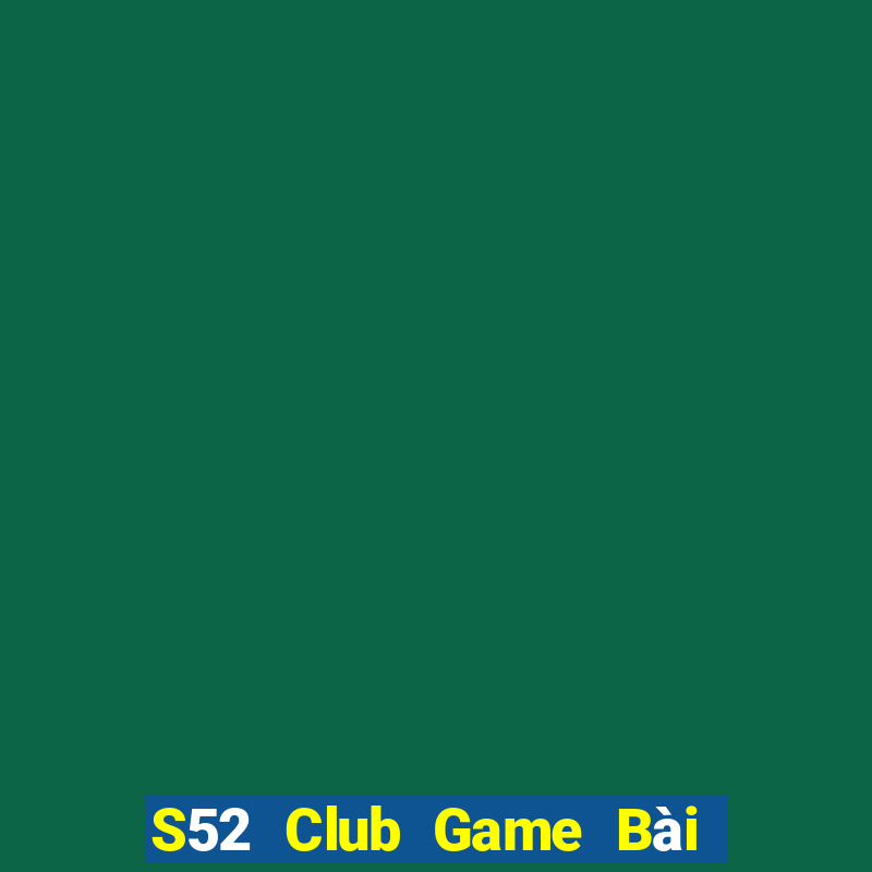 S52 Club Game Bài Vip Club Đổi Thưởng