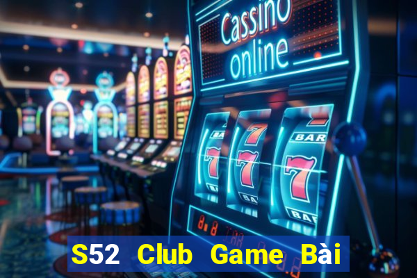 S52 Club Game Bài Vip Club Đổi Thưởng