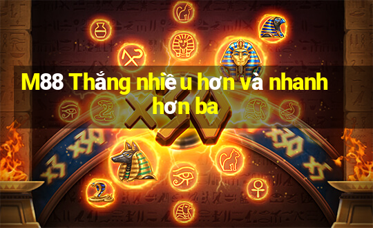 M88 Thắng nhiều hơn và nhanh hơn ba