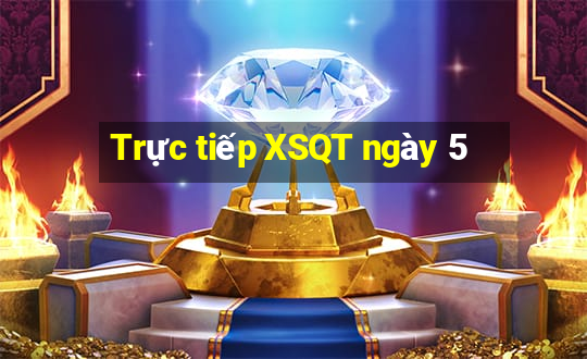 Trực tiếp XSQT ngày 5