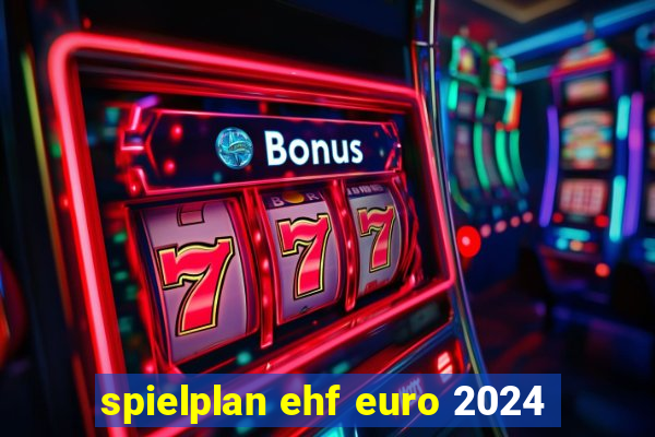 spielplan ehf euro 2024