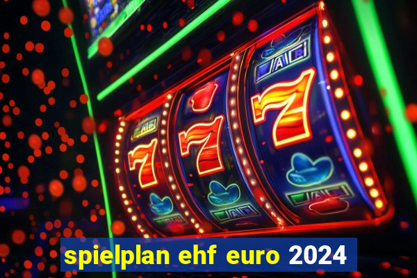 spielplan ehf euro 2024