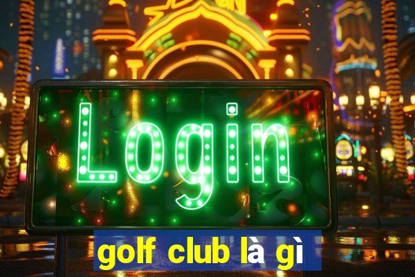 golf club là gì