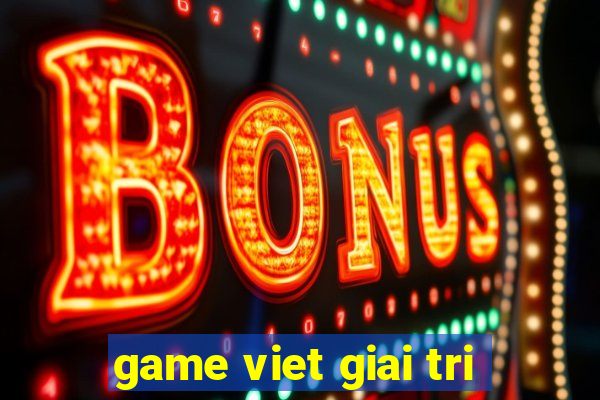 game viet giai tri