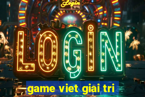 game viet giai tri