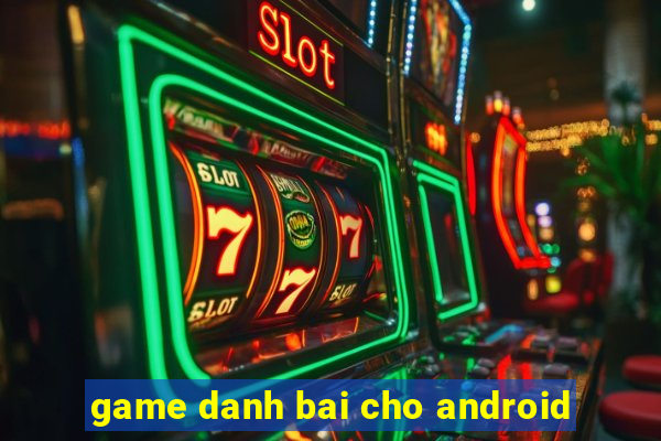 game danh bai cho android