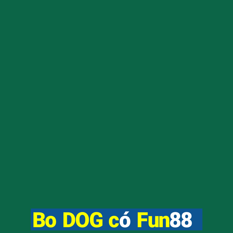 Bo DOG có Fun88