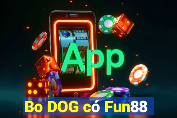 Bo DOG có Fun88