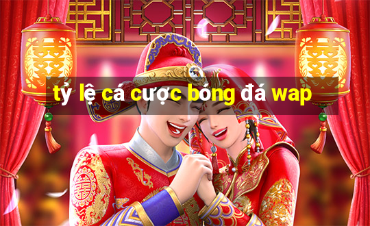 tỷ lệ cá cược bóng đá wap