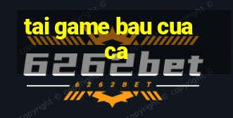 tai game bau cua ca