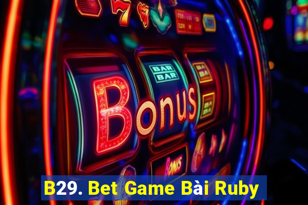 B29. Bet Game Bài Ruby