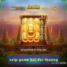 cvip game bai doi thuong