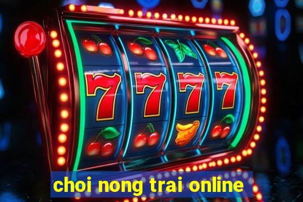 choi nong trai online