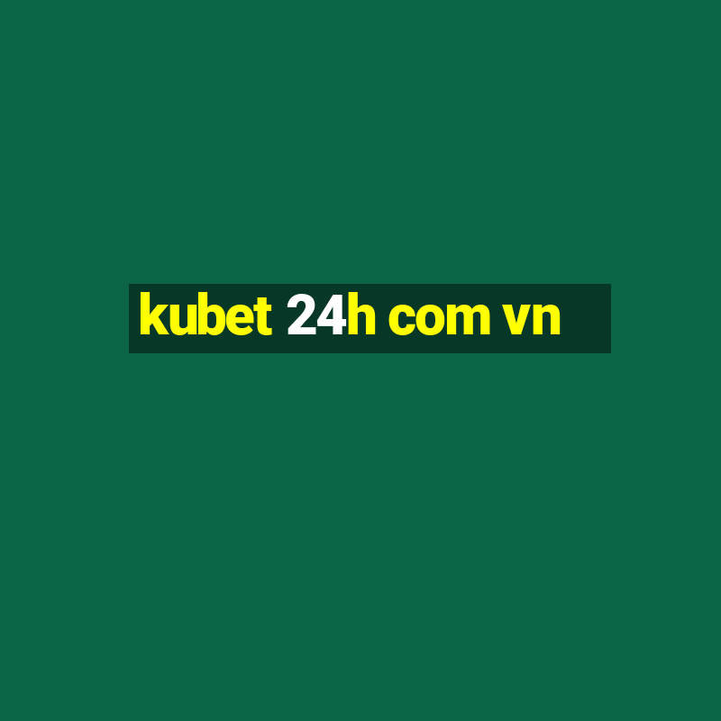 kubet 24h com vn