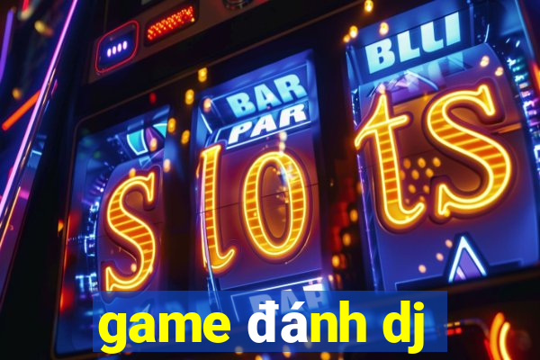 game đánh dj