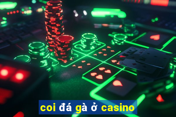 coi đá gà ở casino