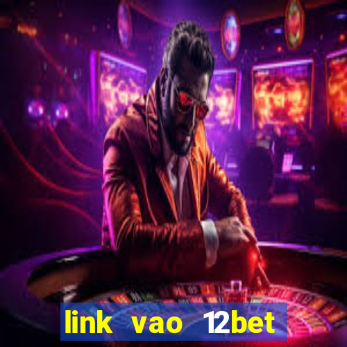 link vao 12bet bang dien thoai