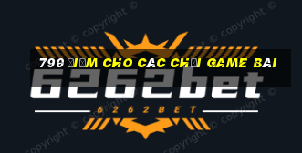 790 điểm cho các Chơi game bài