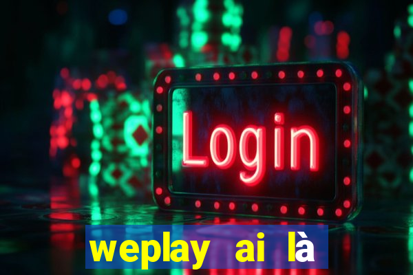 weplay ai là gián điệp