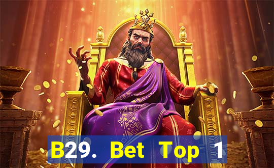 B29. Bet Top 1 Game Bài Đổi Thưởng Uy Tín