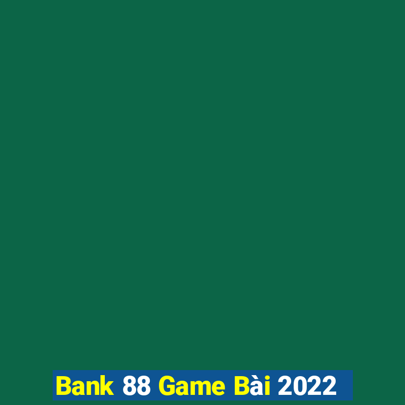 Bank 88 Game Bài 2022