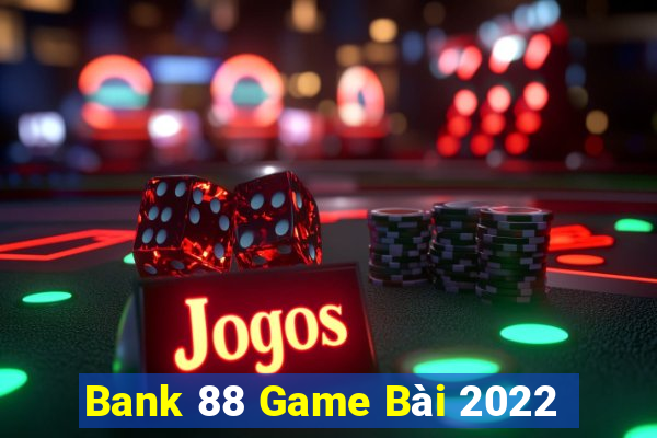 Bank 88 Game Bài 2022