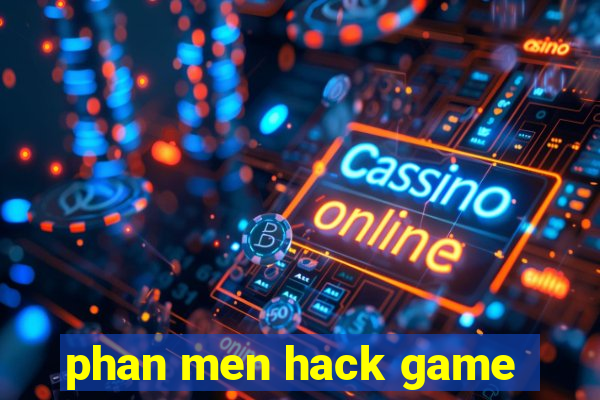 phan men hack game