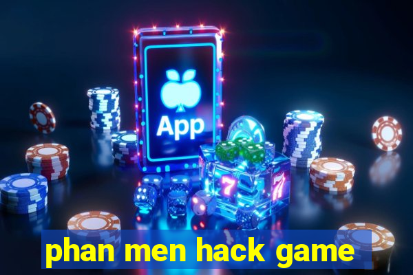 phan men hack game