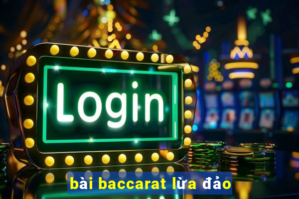 bài baccarat lừa đảo