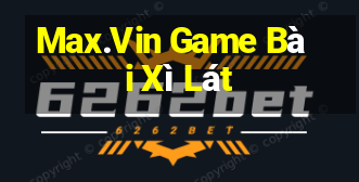 Max.Vin Game Bài Xì Lát