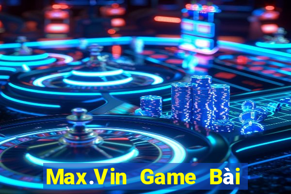 Max.Vin Game Bài Xì Lát