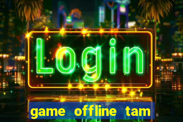 game offline tam quoc chi