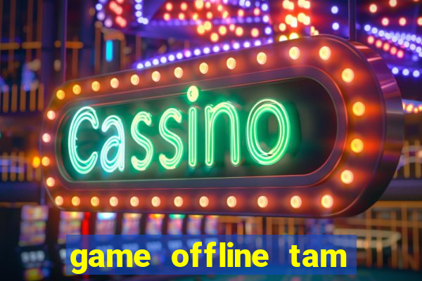 game offline tam quoc chi