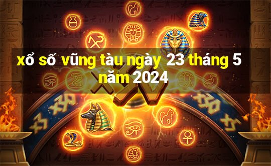 xổ số vũng tàu ngày 23 tháng 5 năm 2024