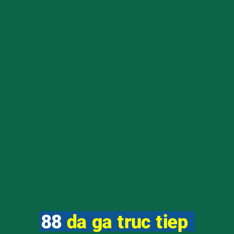 88 da ga truc tiep