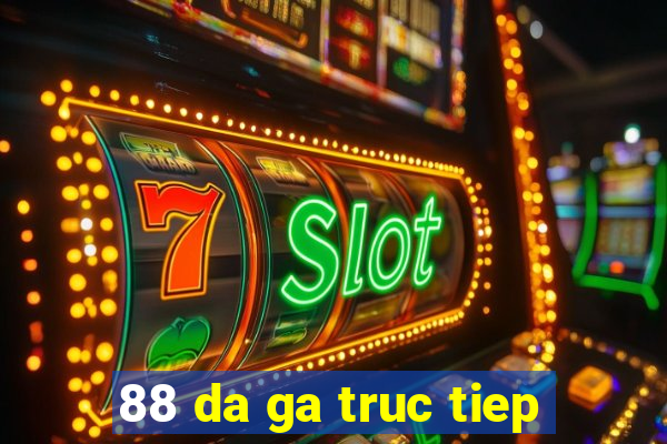 88 da ga truc tiep