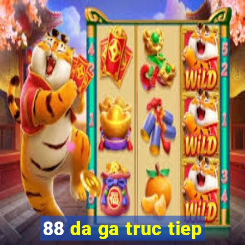 88 da ga truc tiep