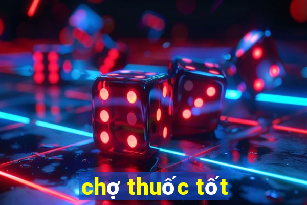 chợ thuốc tốt