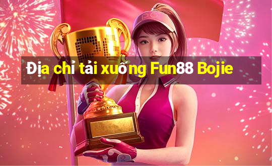 Địa chỉ tải xuống Fun88 Bojie