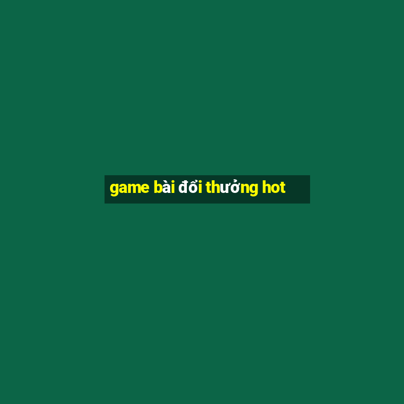 game bai doi thuong hot