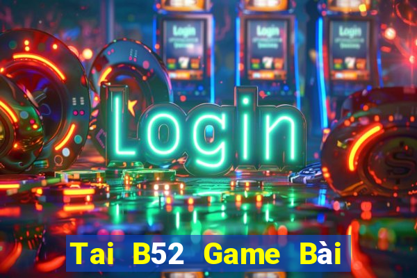 Tai B52 Game Bài Bốc Club