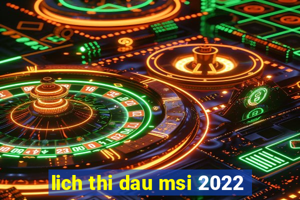 lich thi dau msi 2022