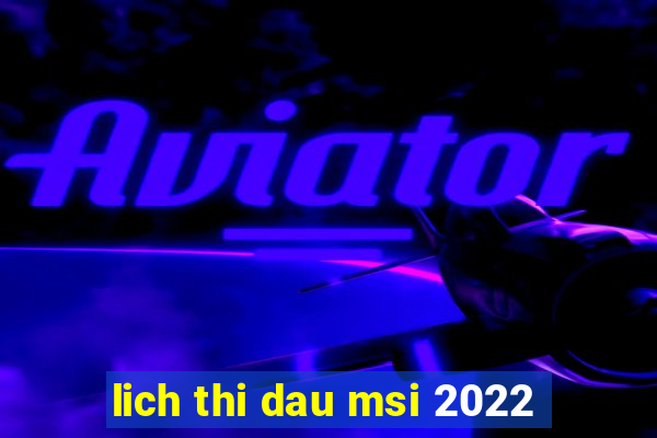 lich thi dau msi 2022