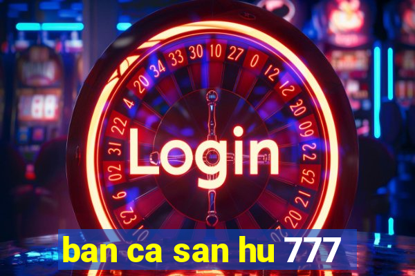 ban ca san hu 777