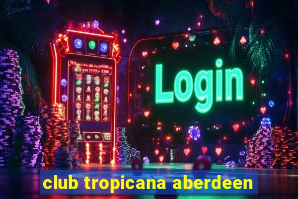 club tropicana aberdeen