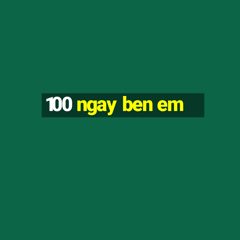 100 ngay ben em